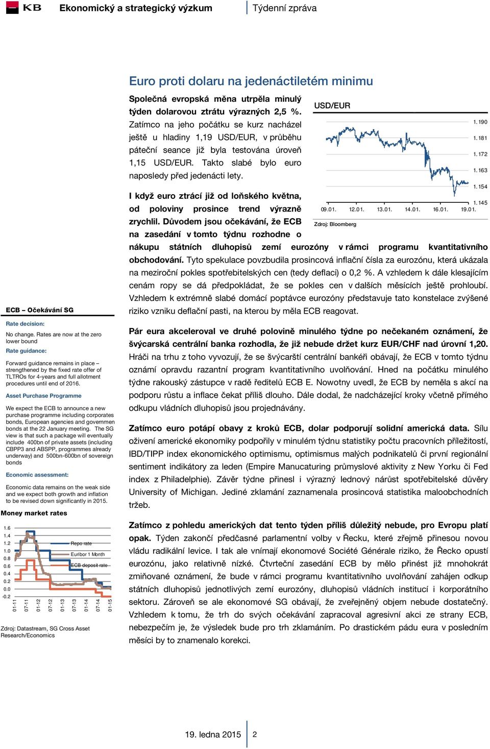 Asset Purchase Programme We expect the ECB to announce a new purchase programme including corporates bonds, European agencies and government bonds at the 22 January meeting.