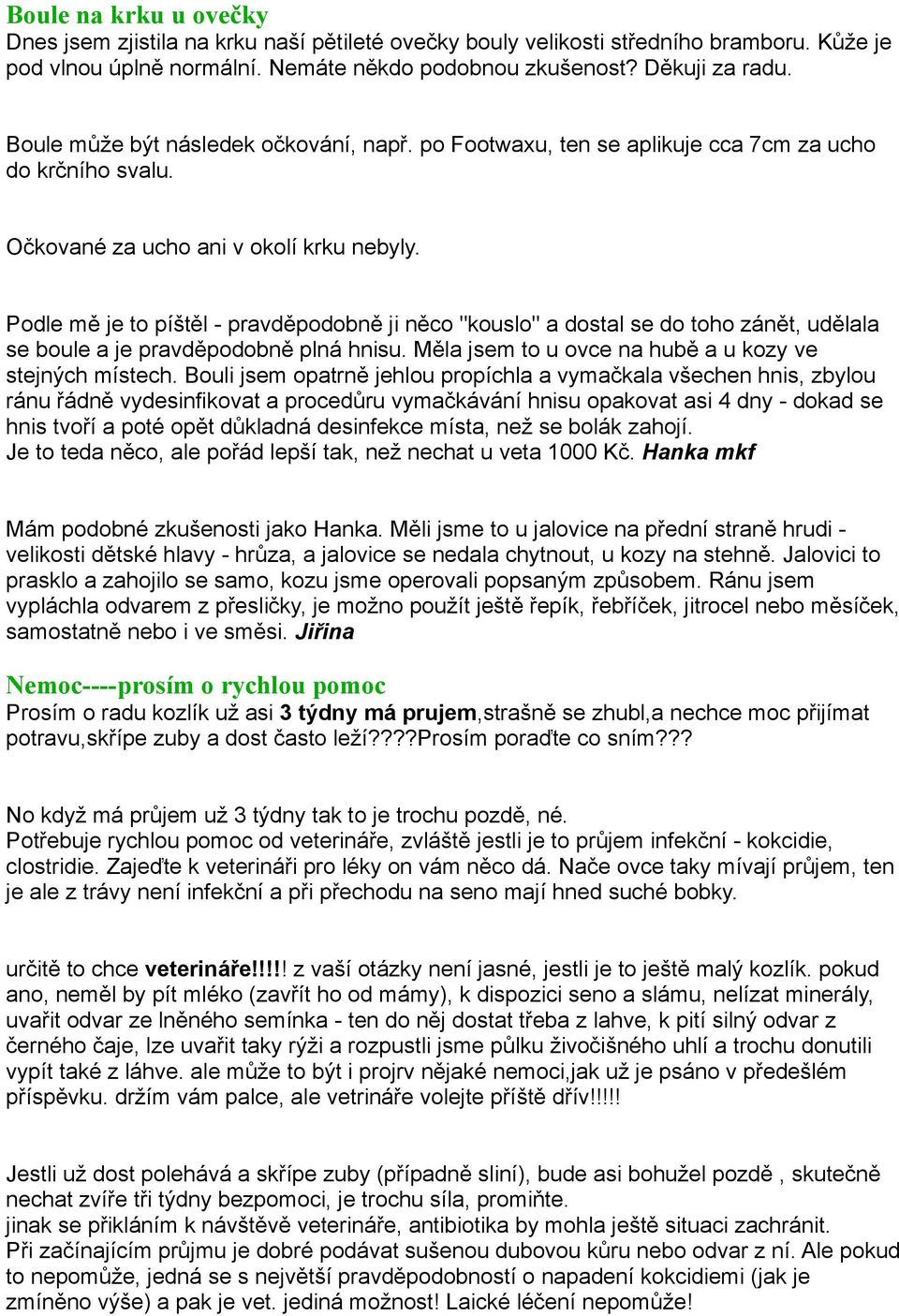 Podle mě je to píštěl - pravděpodobně ji něco "kouslo" a dostal se do toho zánět, udělala se boule a je pravděpodobně plná hnisu. Měla jsem to u ovce na hubě a u kozy ve stejných místech.