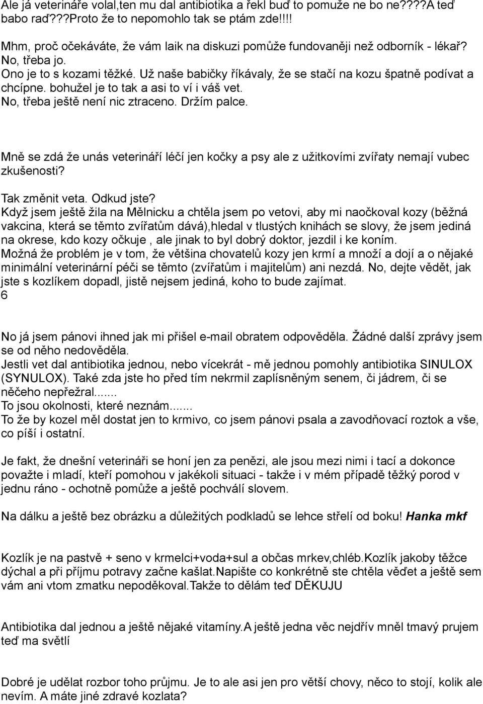 bohužel je to tak a asi to ví i váš vet. No, třeba ještě není nic ztraceno. Držím palce. Mně se zdá že unás veterináří léčí jen kočky a psy ale z užitkovími zvířaty nemají vubec zkušenosti?