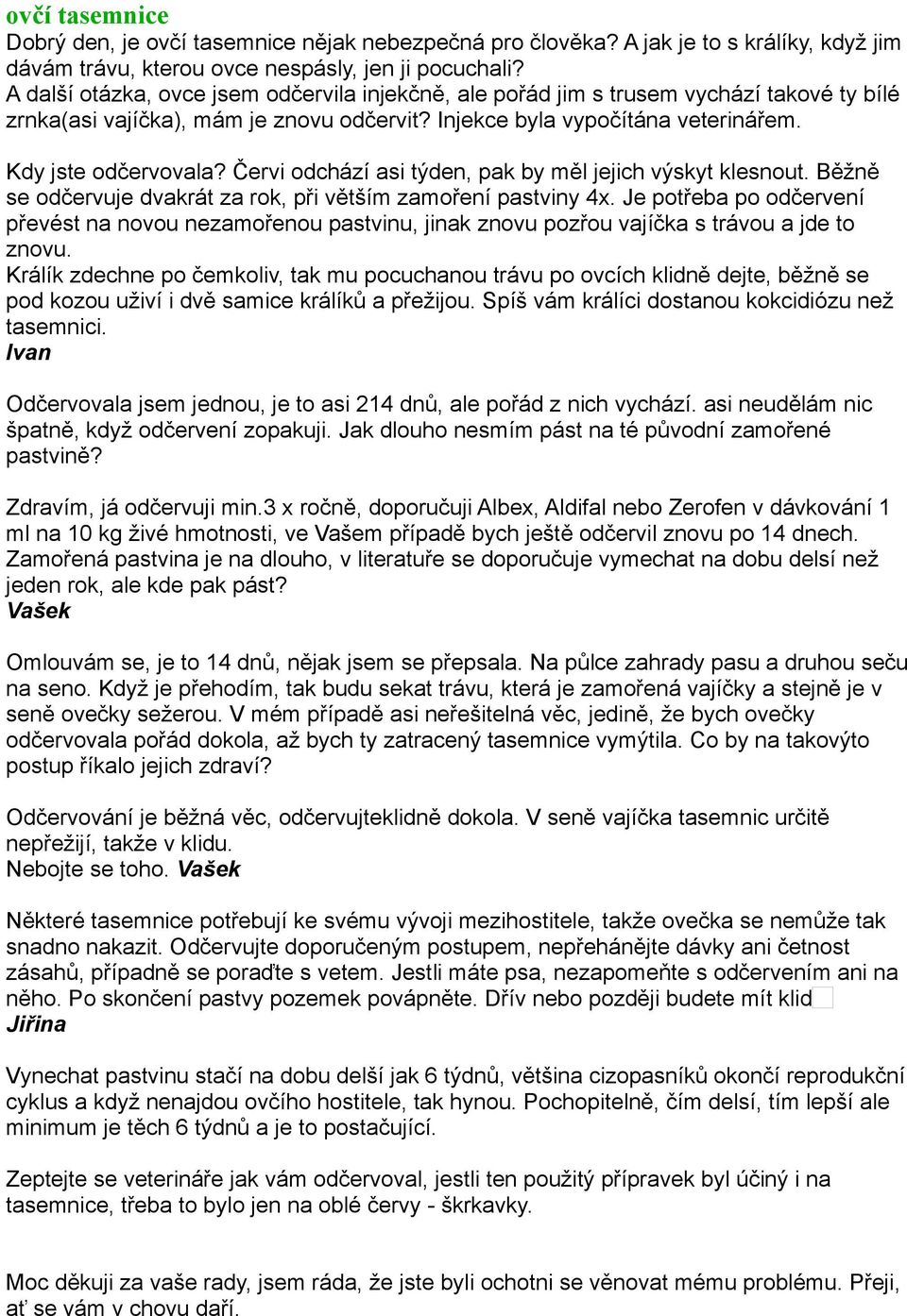 Červi odchází asi týden, pak by měl jejich výskyt klesnout. Běžně se odčervuje dvakrát za rok, při větším zamoření pastviny 4x.