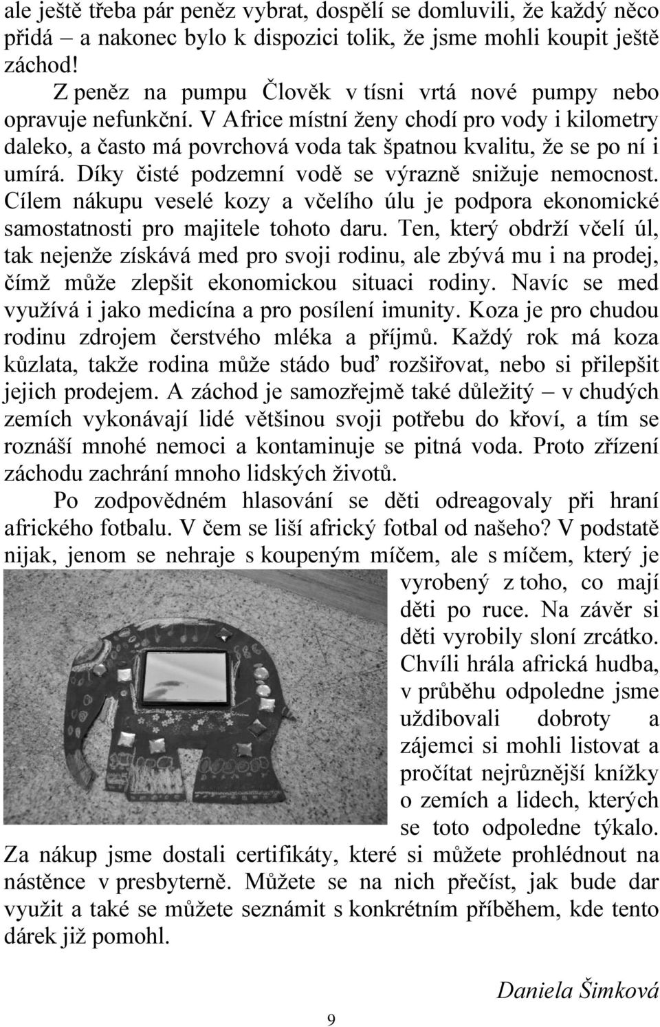 Díky čisté podzemní vodě se výrazně snižuje nemocnost. Cílem nákupu veselé kozy a včelího úlu je podpora ekonomické samostatnosti pro majitele tohoto daru.