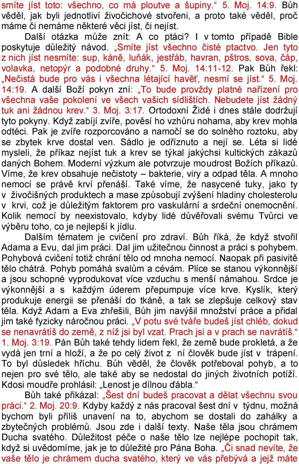 Jen tyto z nich jíst nesmíte: sup, káně, luňák, jestřáb, havran, pštros, sova, čáp, volavka, netopýr a podobné druhy. 5. Moj. 14:11-12.