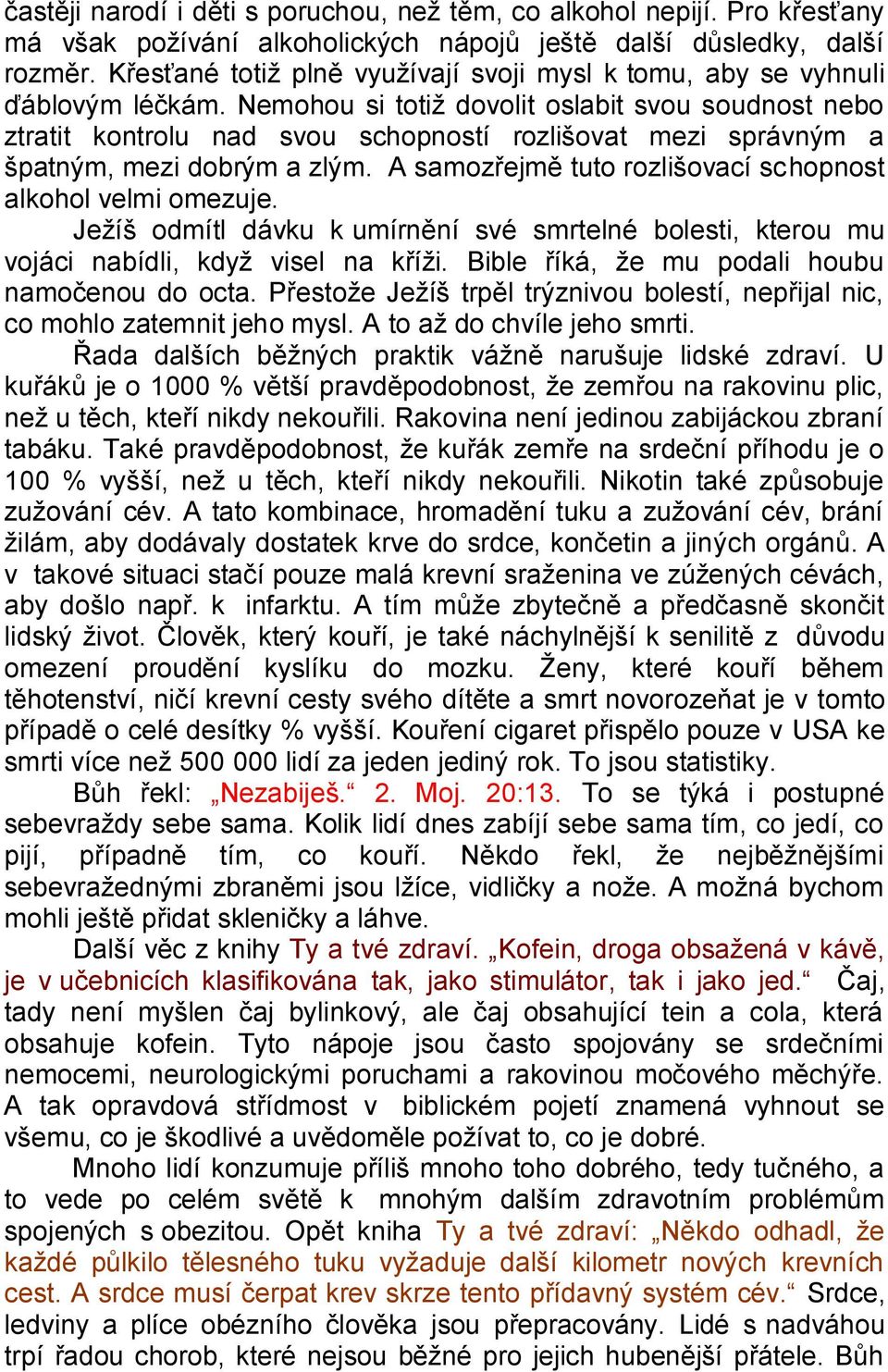 Nemohou si totiţ dovolit oslabit svou soudnost nebo ztratit kontrolu nad svou schopností rozlišovat mezi správným a špatným, mezi dobrým a zlým.