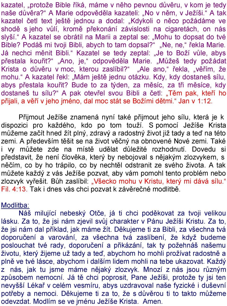 A kazatel se obrátil na Marii a zeptal se: Mohu to dopsat do tvé Bible? Podáš mi tvoji Bibli, abych to tam dopsal? Ne, ne, řekla Marie. Já nechci měnit Bibli.