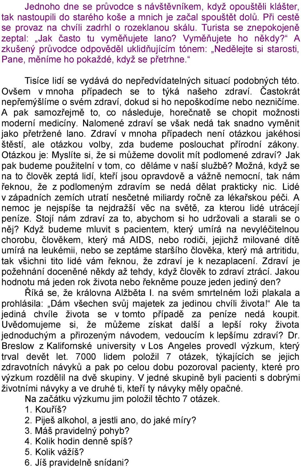 Tisíce lidí se vydává do nepředvídatelných situací podobných této. Ovšem v mnoha případech se to týká našeho zdraví. Častokrát nepřemýšlíme o svém zdraví, dokud si ho nepoškodíme nebo nezničíme.