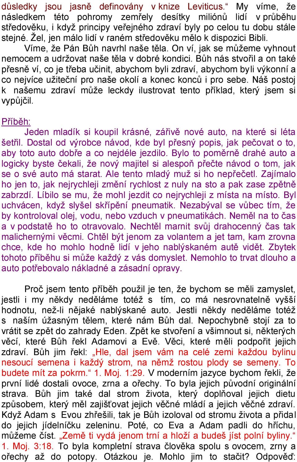 Ţel, jen málo lidí v raném středověku mělo k dispozici Bibli. Víme, ţe Pán Bůh navrhl naše těla. On ví, jak se můţeme vyhnout nemocem a udrţovat naše těla v dobré kondici.