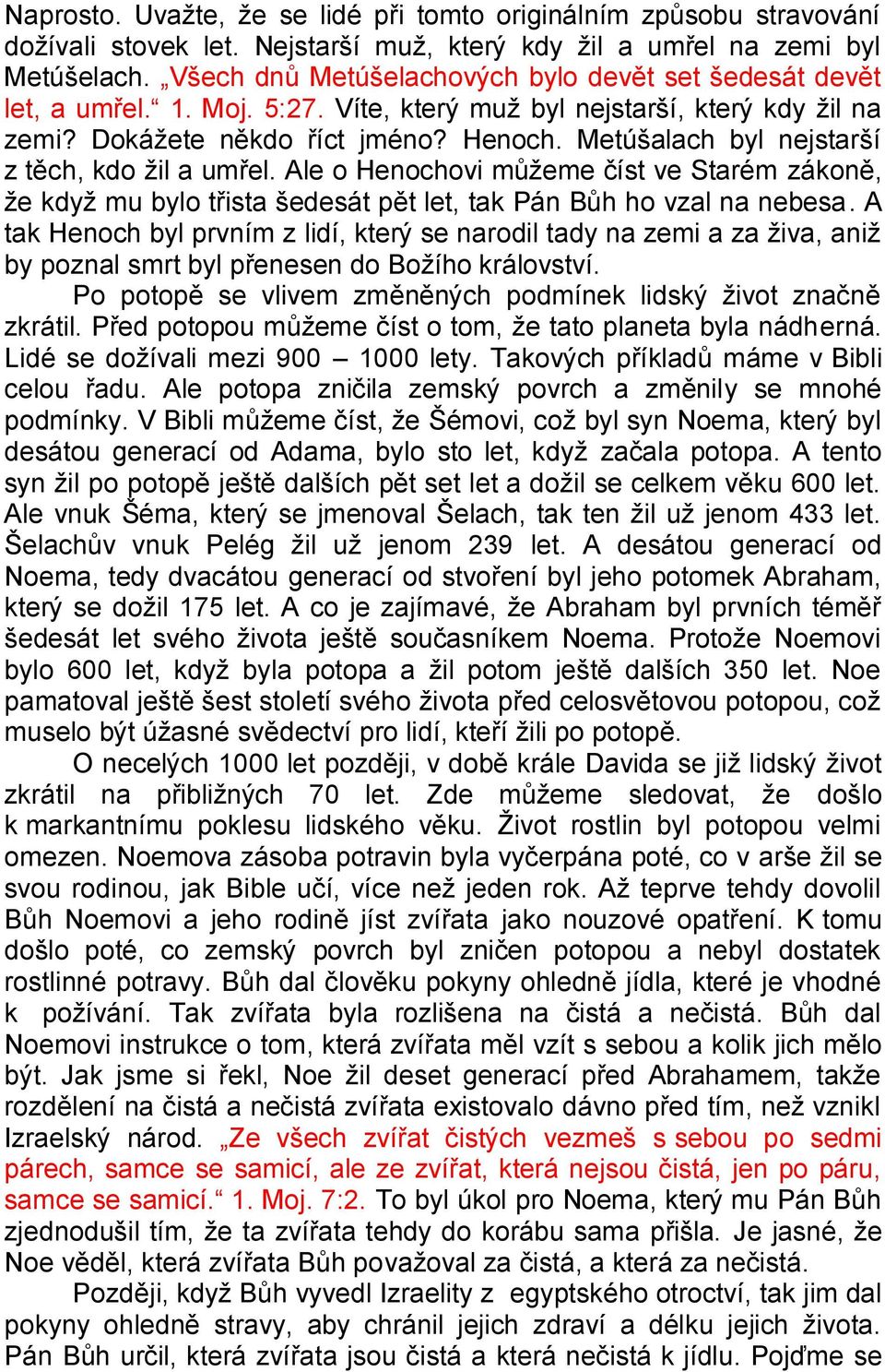 Metúšalach byl nejstarší z těch, kdo ţil a umřel. Ale o Henochovi můţeme číst ve Starém zákoně, ţe kdyţ mu bylo třista šedesát pět let, tak Pán Bůh ho vzal na nebesa.