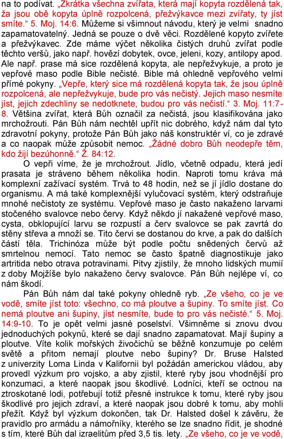 Zde máme výčet několika čistých druhů zvířat podle těchto veršů, jako např. hovězí dobytek, ovce, jeleni, kozy, antilopy apod. Ale např.