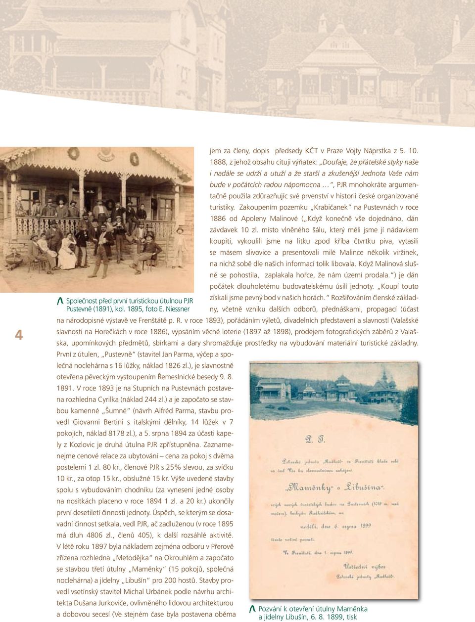 použila zdůrazňujíc své prvenství v historii české organizované turistiky. Zakoupením pozemku Krabičanek na Pustevnách v roce 1886 od Apoleny Malinové ( Když konečně vše dojednáno, dán závdavek 10 zl.