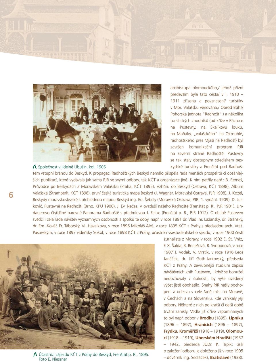 severní straně Radhoště. Pustevny se tak staly dostupným střediskem beskydské turistiky a Frenštát pod Radhoš- Společnost v jídelně Libušín, kol. 1905 těm vstupní bránou do Beskyd.