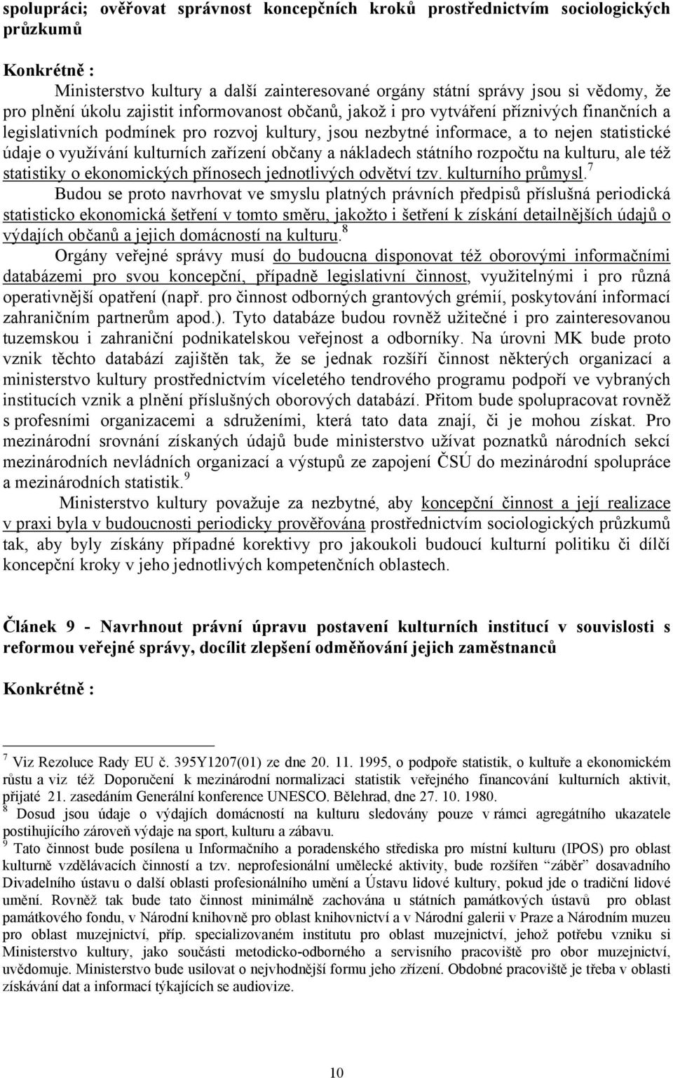 občany a nákladech státního rozpočtu na kulturu, ale též statistiky o ekonomických přínosech jednotlivých odvětví tzv. kulturního průmysl.