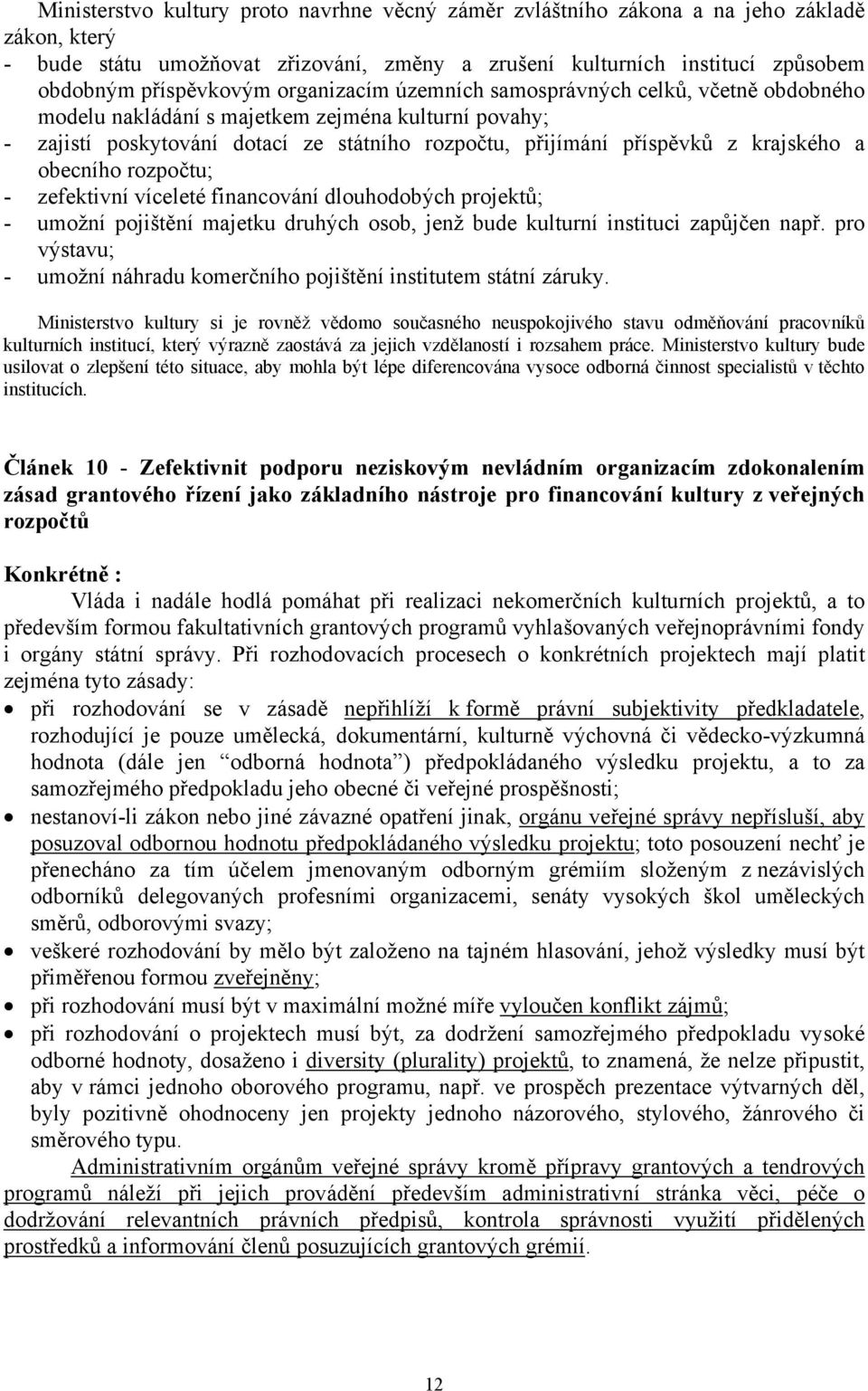 obecního rozpočtu; - zefektivní víceleté financování dlouhodobých projektů; - umožní pojištění majetku druhých osob, jenž bude kulturní instituci zapůjčen např.