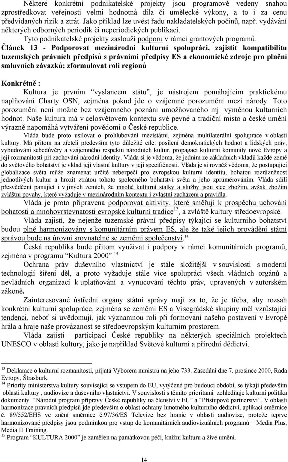 Článek 13 - Podporovat mezinárodní kulturní spolupráci, zajistit kompatibilitu tuzemských právních předpisů s právními předpisy ES a ekonomické zdroje pro plnění smluvních závazků; zformulovat roli