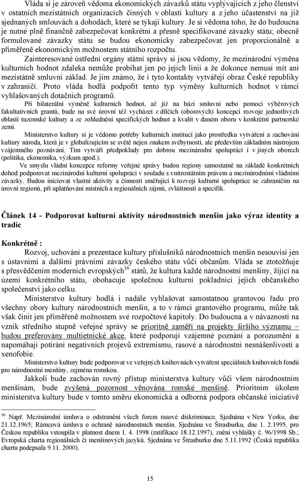 Je si vědoma toho, že do budoucna je nutné plně finančně zabezpečovat konkrétní a přesně specifikované závazky státu; obecně formulované závazky státu se budou ekonomicky zabezpečovat jen