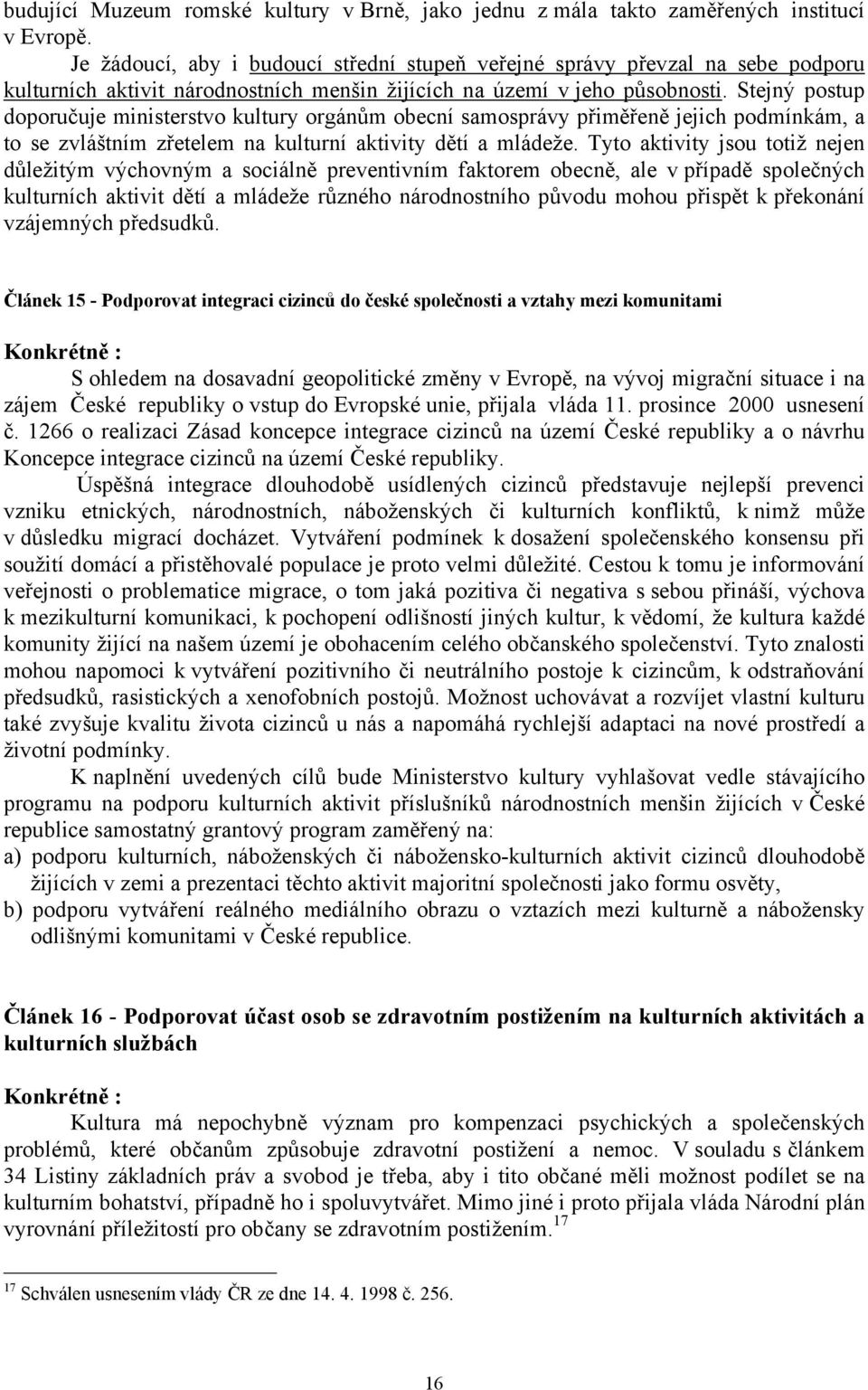 Stejný postup doporučuje ministerstvo kultury orgánům obecní samosprávy přiměřeně jejich podmínkám, a to se zvláštním zřetelem na kulturní aktivity dětí a mládeže.