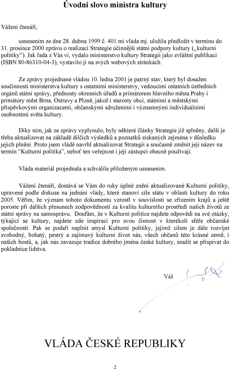 Jak řada z Vás ví, vydalo ministerstvo kultury Strategii jako zvláštní publikaci (ISBN 80-86310-04-3), vystavilo ji na svých webových stránkách. Ze zprávy projednané vládou 10.