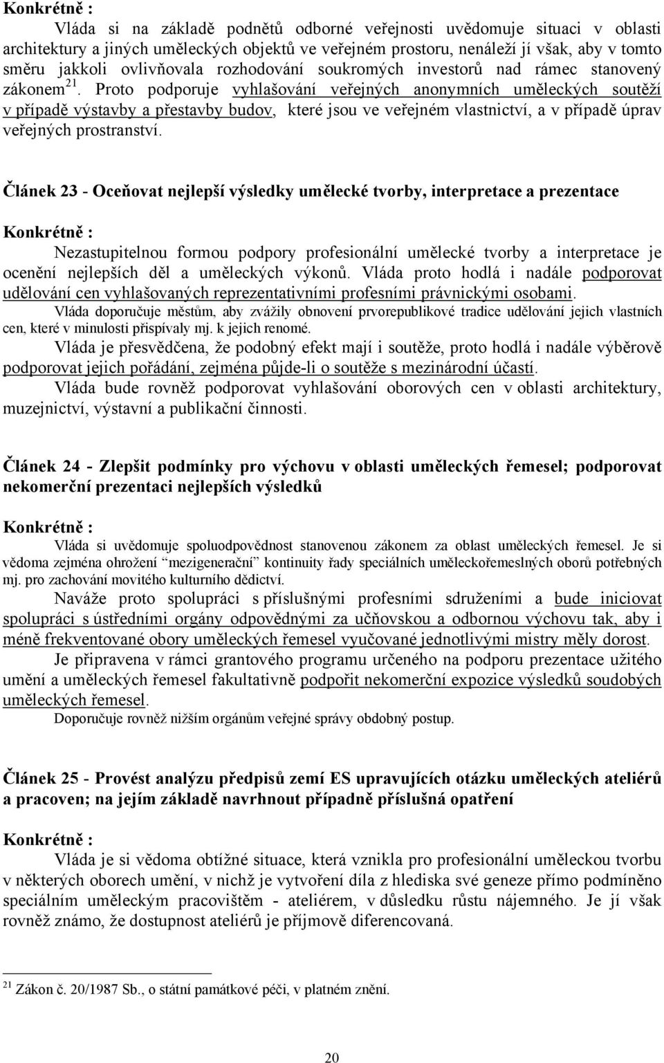 Proto podporuje vyhlašování veřejných anonymních uměleckých soutěží v případě výstavby a přestavby budov, které jsou ve veřejném vlastnictví, a v případě úprav veřejných prostranství.