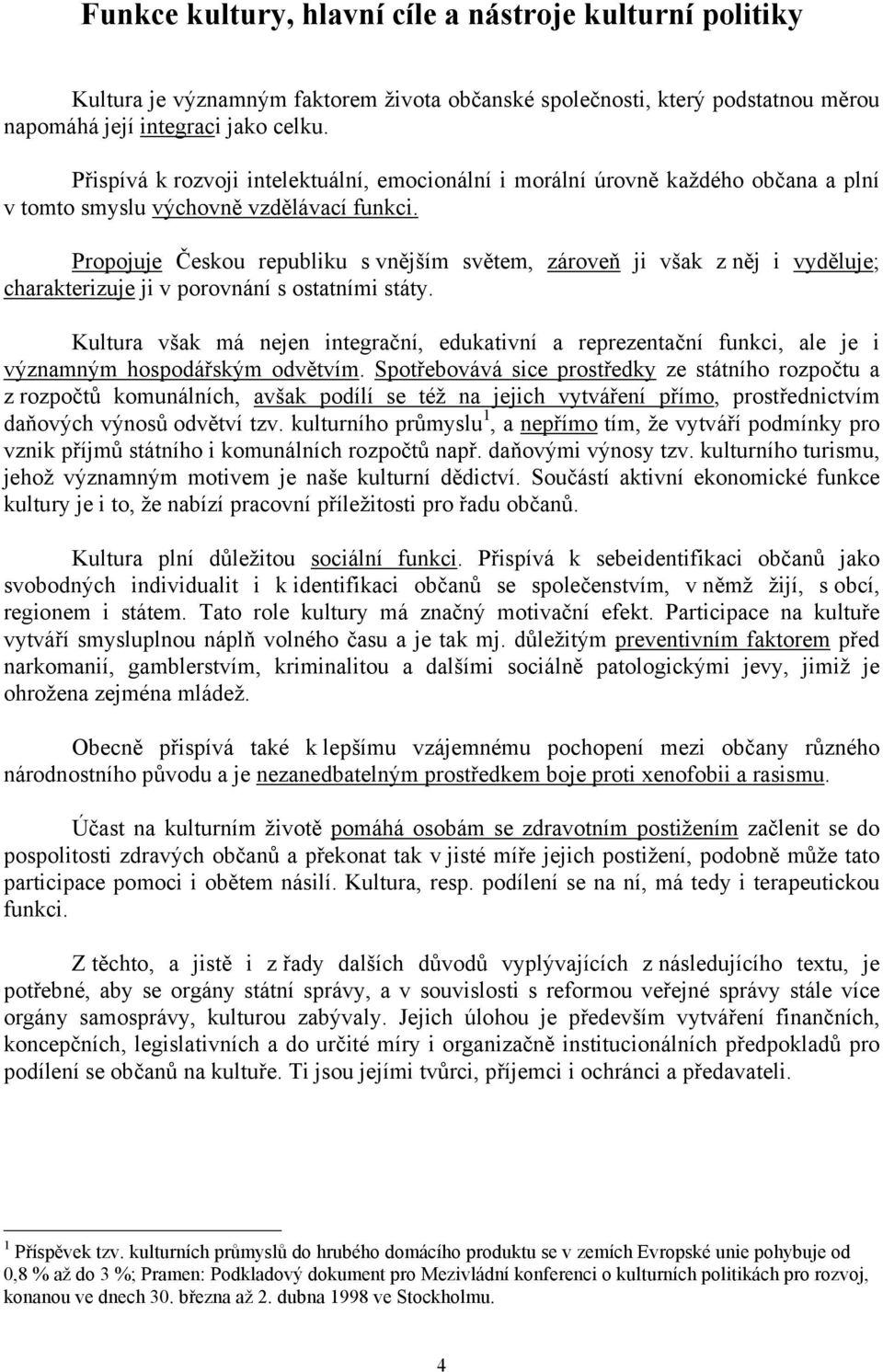 Propojuje Českou republiku s vnějším světem, zároveň ji však z něj i vyděluje; charakterizuje ji v porovnání s ostatními státy.