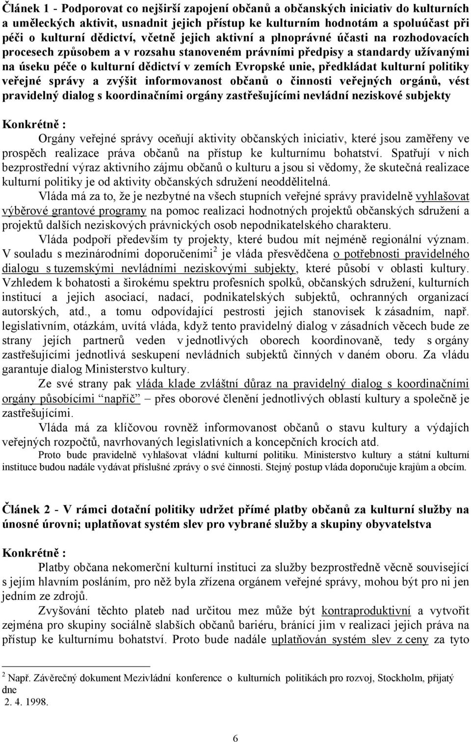 předkládat kulturní politiky veřejné správy a zvýšit informovanost občanů o činnosti veřejných orgánů, vést pravidelný dialog s koordinačními orgány zastřešujícími nevládní neziskové subjekty Orgány