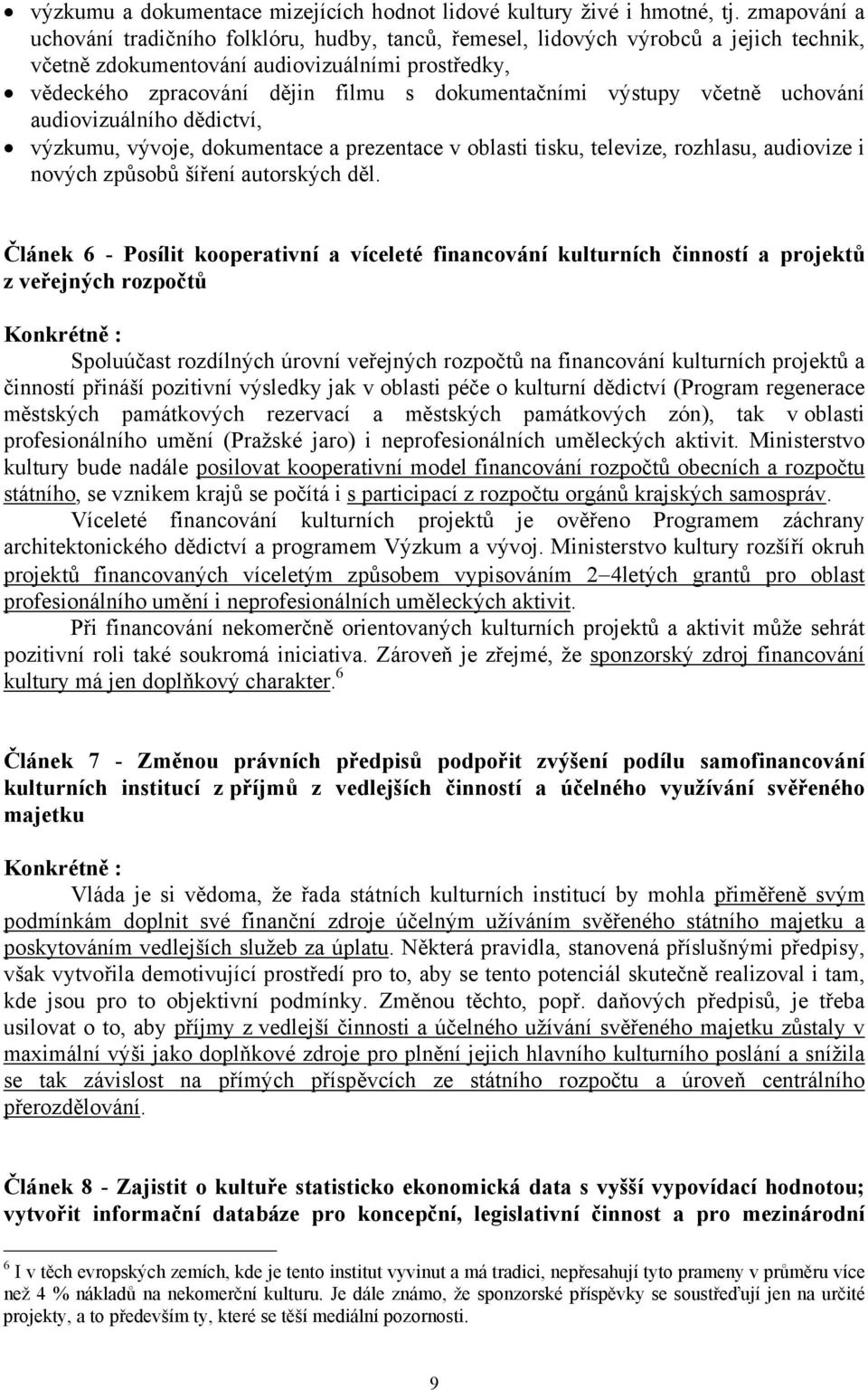 výstupy včetně uchování audiovizuálního dědictví, výzkumu, vývoje, dokumentace a prezentace v oblasti tisku, televize, rozhlasu, audiovize i nových způsobů šíření autorských děl.