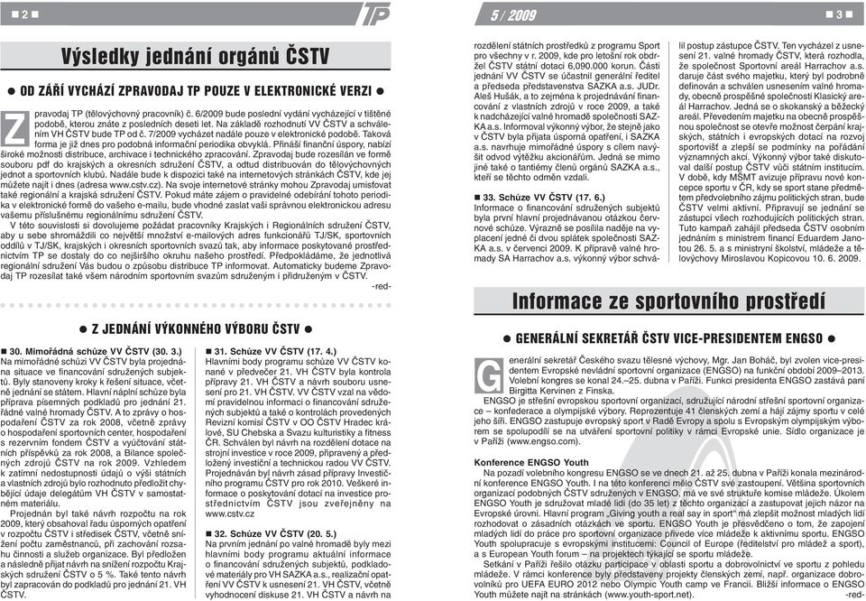 7/2009 vycházet nadále pouze v elektronické podobì. Taková forma je již dnes pro podobná informaèní periodika obvyklá.