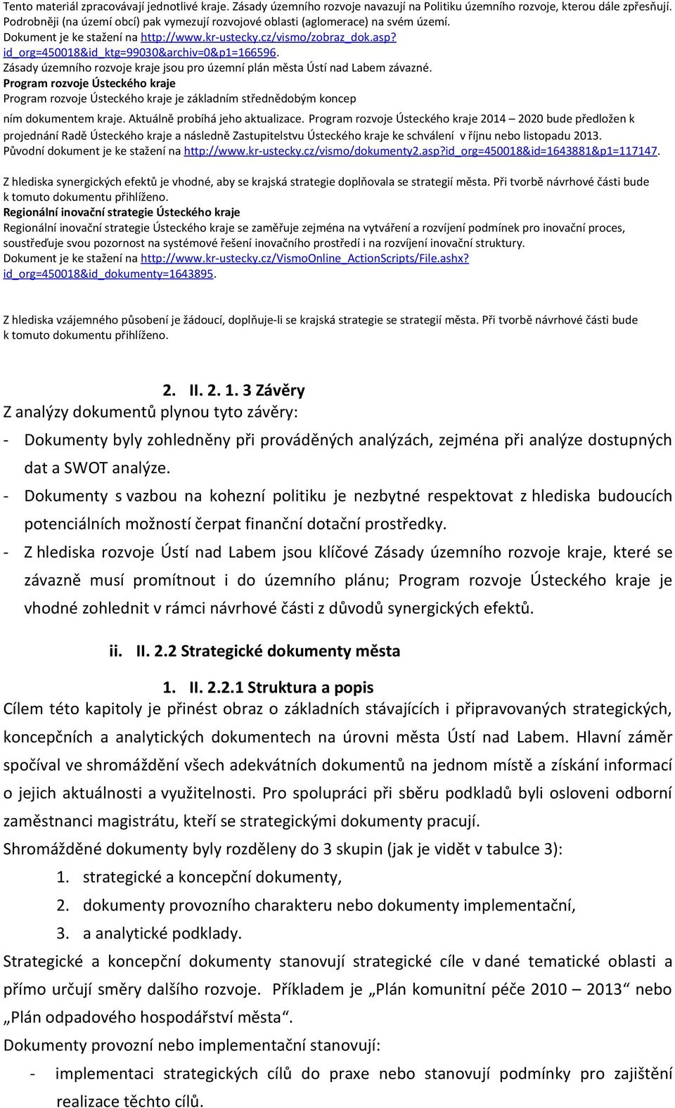 Zásady územního rozvoje kraje jsou pro územní plán města Ústí nad Labem závazné. Program rozvoje Ústeckého kraje Program rozvoje Ústeckého kraje je základním střednědobým koncep ním dokumentem kraje.