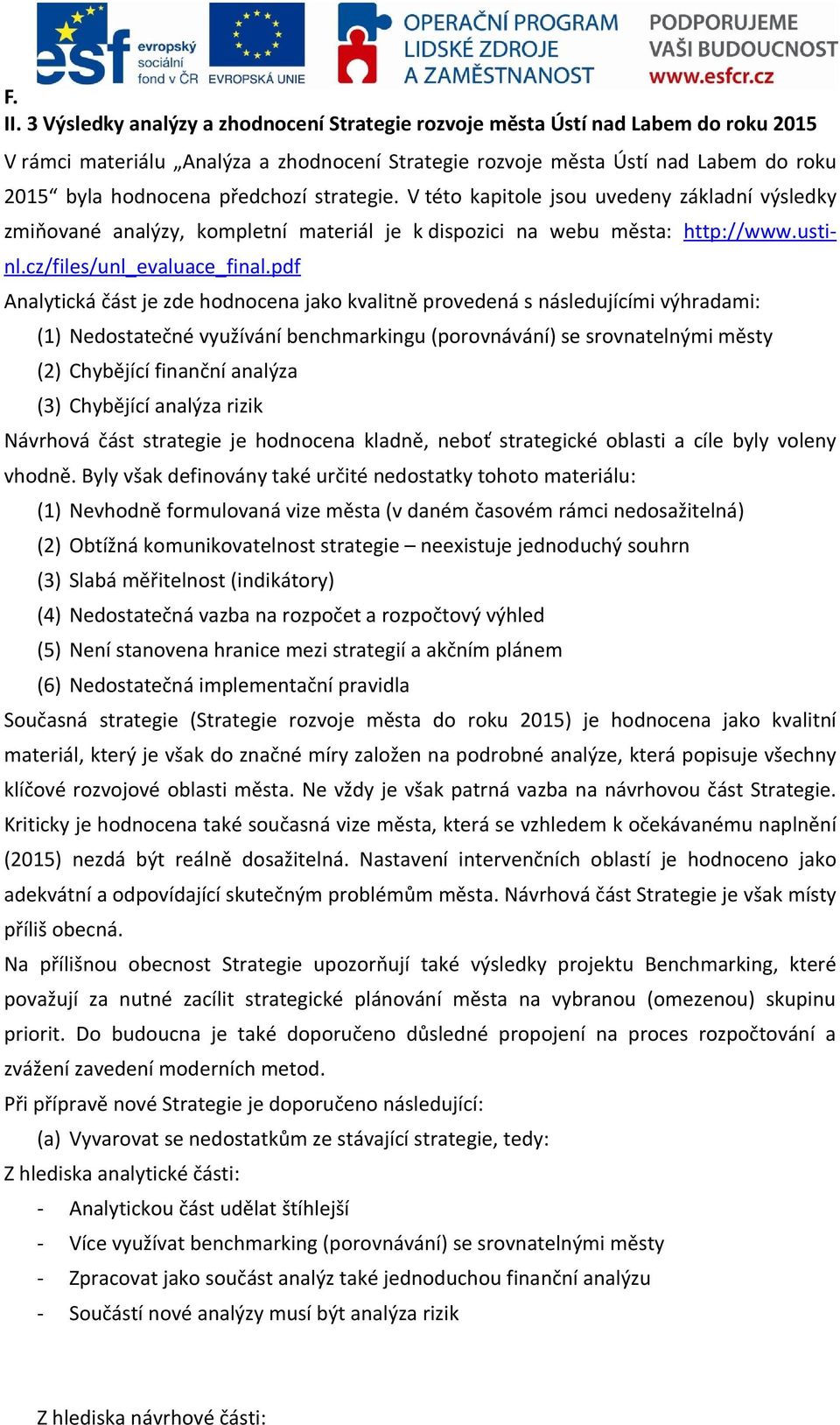 strategie. V této kapitole jsou uvedeny základní výsledky zmiňované analýzy, kompletní materiál je k dispozici na webu města: http://www.ustinl.cz/files/unl_evaluace_final.