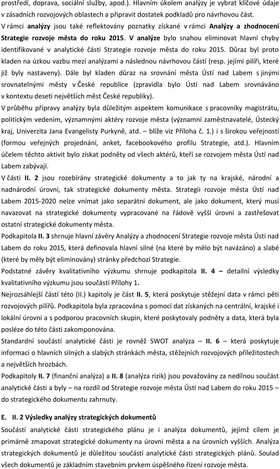 V analýze bylo snahou eliminovat hlavní chyby identifikované v analytické části Strategie rozvoje města do roku 05.