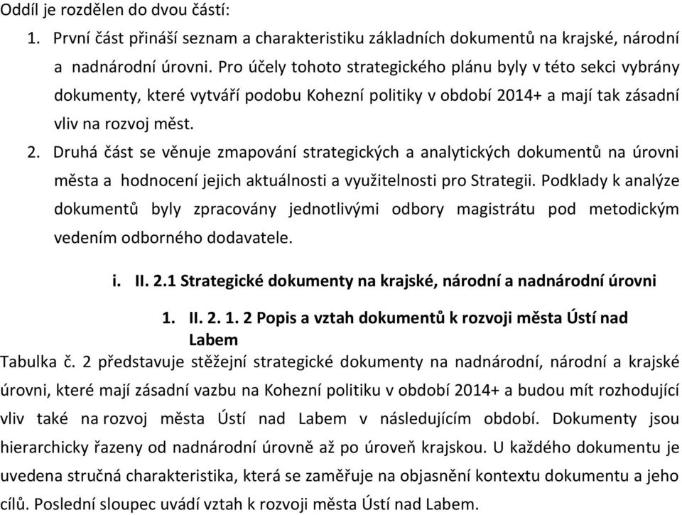 . Druhá část se věnuje zmapování strategických a analytických dokumentů na úrovni města a hodnocení jejich aktuálnosti a využitelnosti pro Strategii.