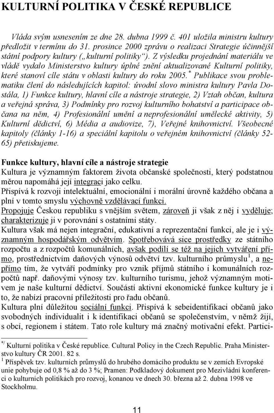 Z výsledku projednání materiálu ve vládě vydalo Ministerstvo kultury úplné znění aktualizované Kulturní politiky, které stanoví cíle státu v oblasti kultury do roku 2005.