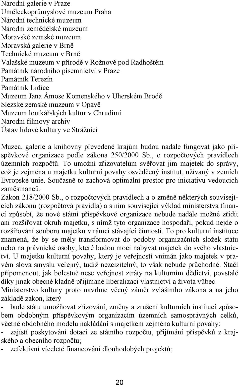 kultur v Chrudimi Národní filmový archiv Ústav lidové kultury ve Strážnici Muzea, galerie a knihovny převedené krajům budou nadále fungovat jako příspěvkové organizace podle zákona 250/2000 Sb.