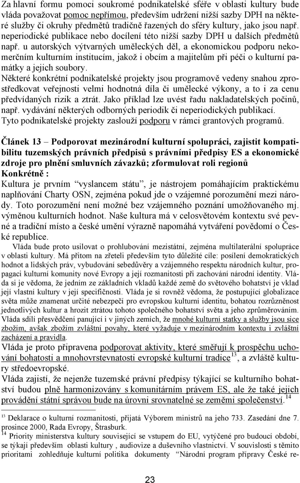 u autorských výtvarných uměleckých děl, a ekonomickou podporu nekomerčním kulturním institucím, jakož i obcím a majitelům při péči o kulturní památky a jejich soubory.