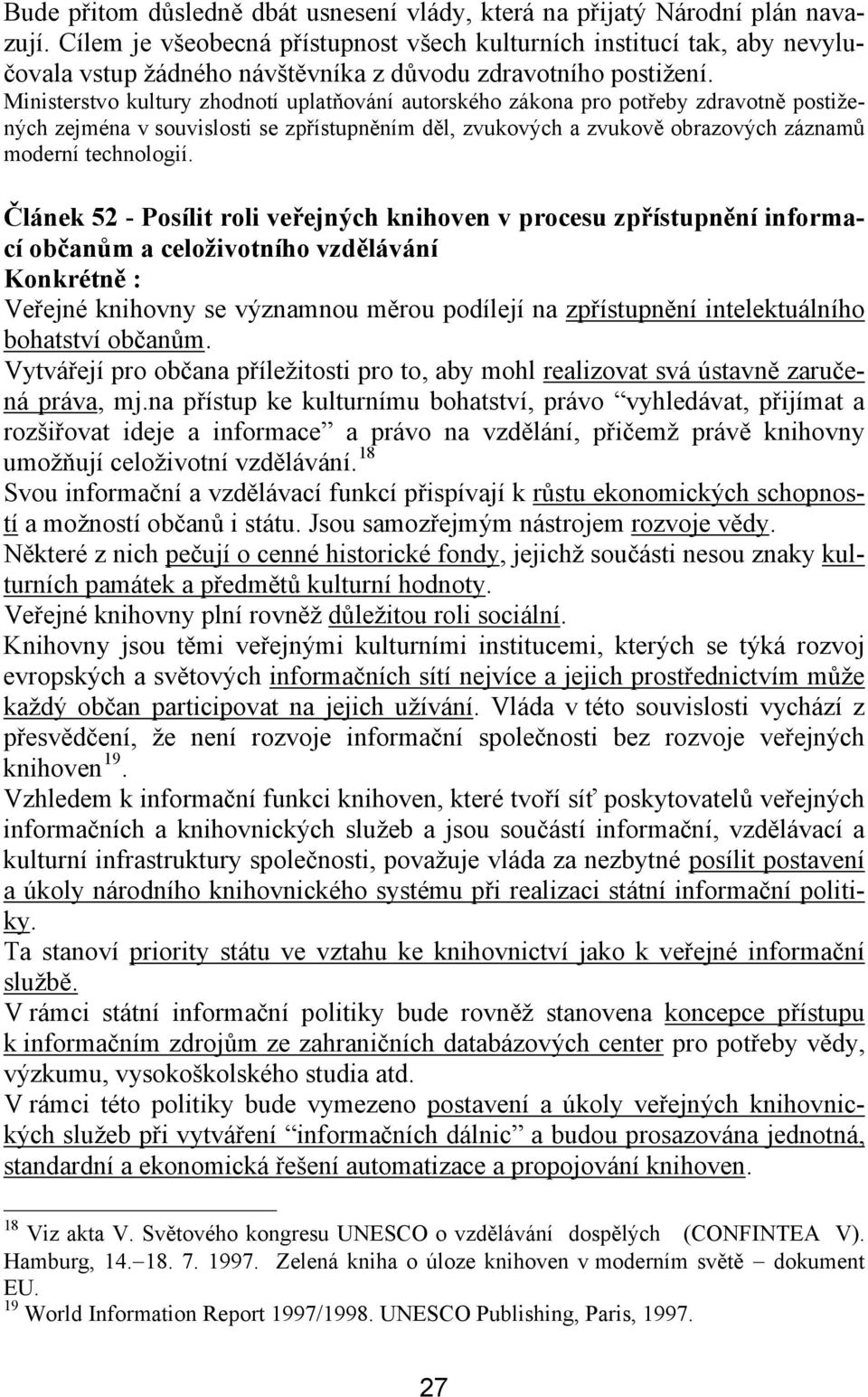 Ministerstvo kultury zhodnotí uplatňování autorského zákona pro potřeby zdravotně postižených zejména v souvislosti se zpřístupněním děl, zvukových a zvukově obrazových záznamů moderní technologií.