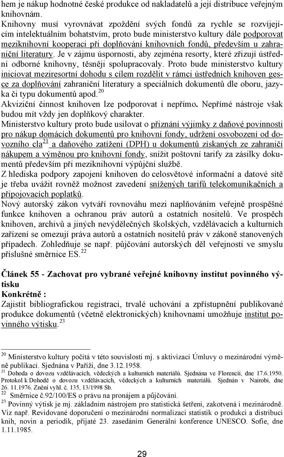 fondů, především u zahraniční literatury. Je v zájmu úspornosti, aby zejména resorty, které zřizují ústřední odborné knihovny, těsněji spolupracovaly.