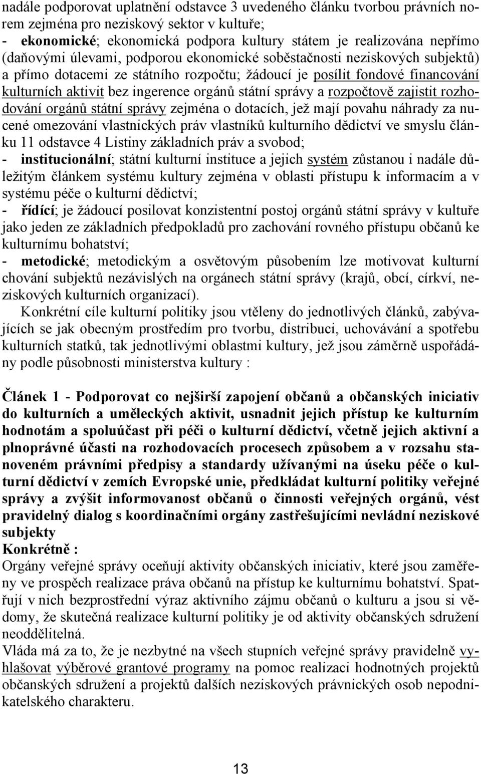 rozpočtově zajistit rozhodování orgánů státní správy zejména o dotacích, jež mají povahu náhrady za nucené omezování vlastnických práv vlastníků kulturního dědictví ve smyslu článku 11 odstavce 4