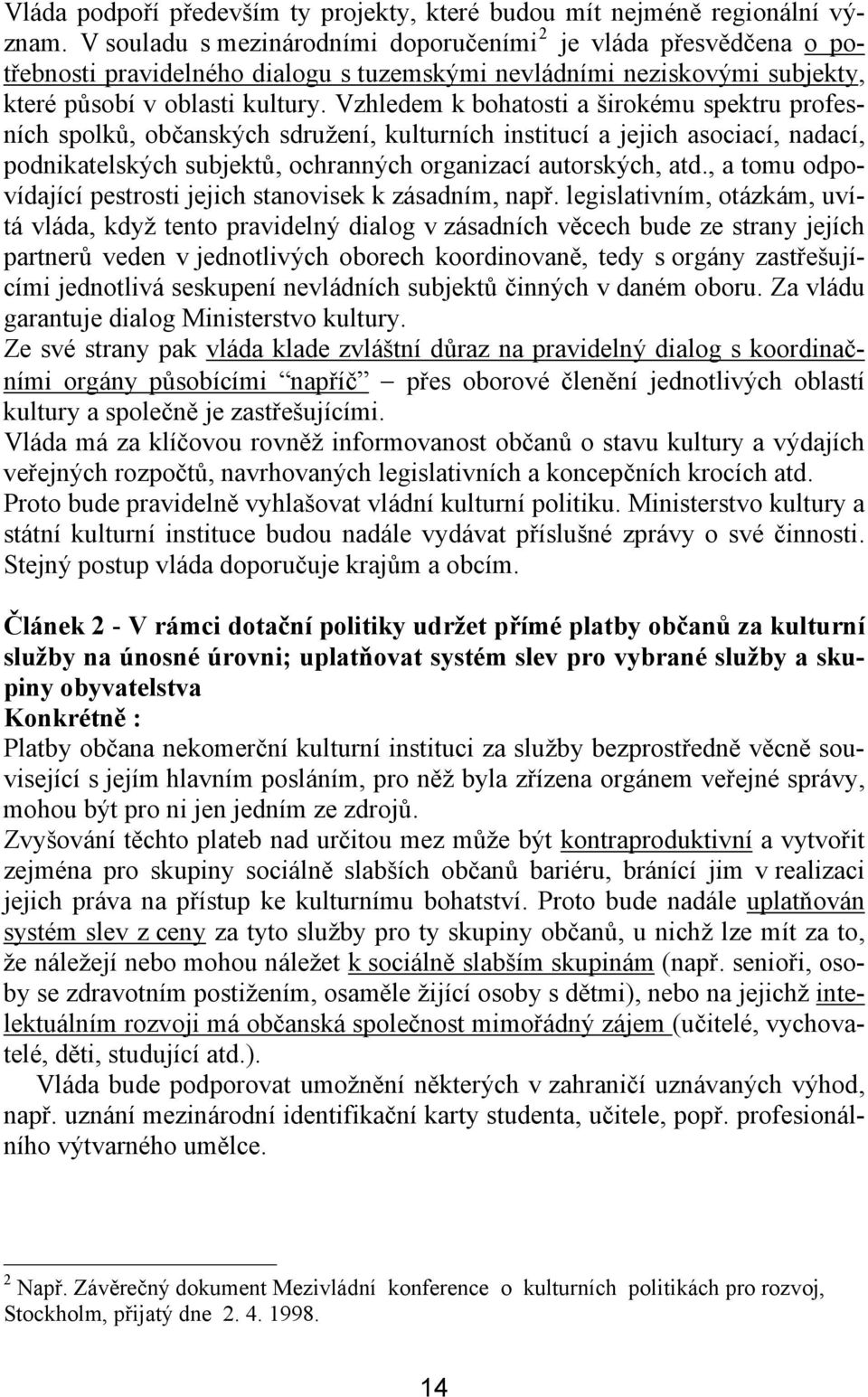 Vzhledem k bohatosti a širokému spektru profesních spolků, občanských sdružení, kulturních institucí a jejich asociací, nadací, podnikatelských subjektů, ochranných organizací autorských, atd.