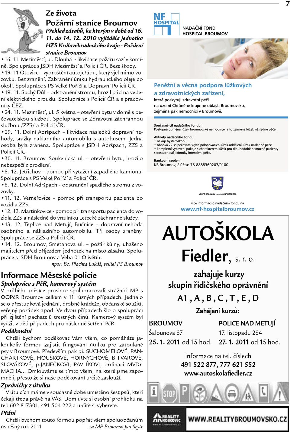 Zabránìní úniku hydraulického oleje do okolí. Spolupráce s PS Velké Poøíèí a Dopravní Policií ÈR. 19. 11. Suchý Dùl odstranìní stromu, hrozil pád na vedení elektrického proudu.