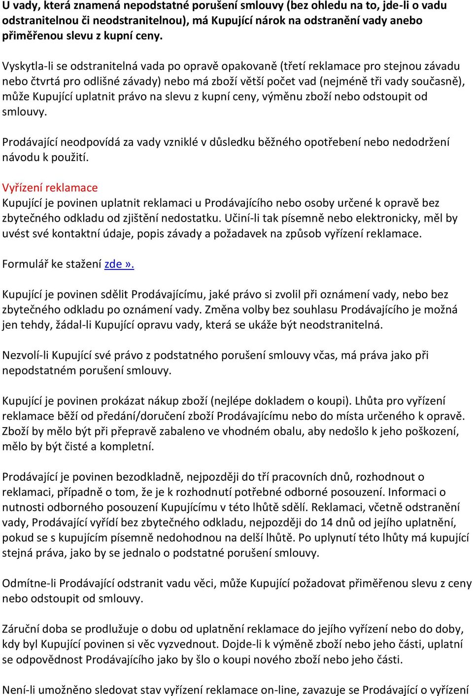 uplatnit právo na slevu z kupní ceny, výměnu zboží nebo odstoupit od smlouvy. Prodávající neodpovídá za vady vzniklé v důsledku běžného opotřebení nebo nedodržení návodu k použití.