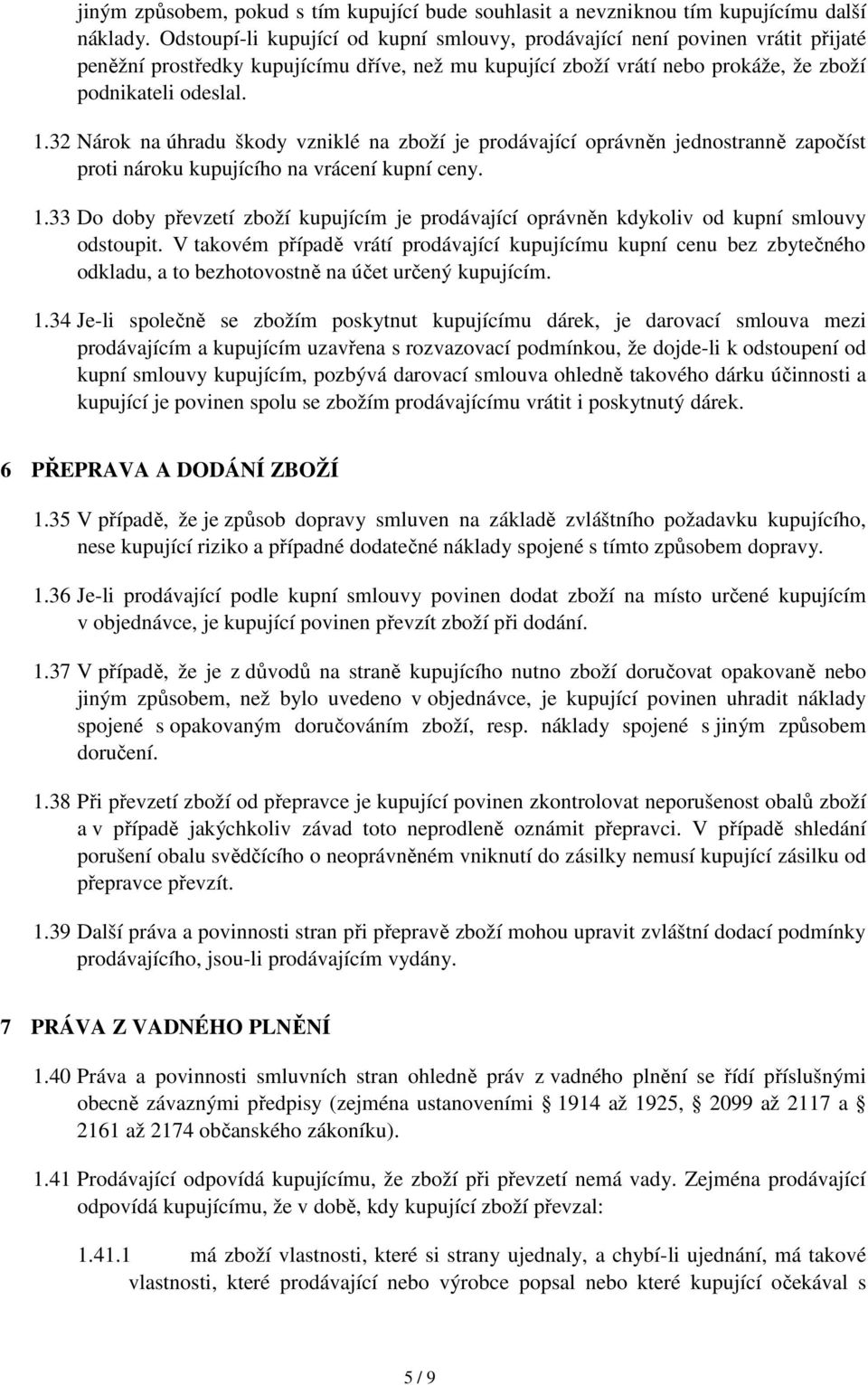 32 Nárok na úhradu škody vzniklé na zboží je prodávající oprávněn jednostranně započíst proti nároku kupujícího na vrácení kupní ceny. 1.