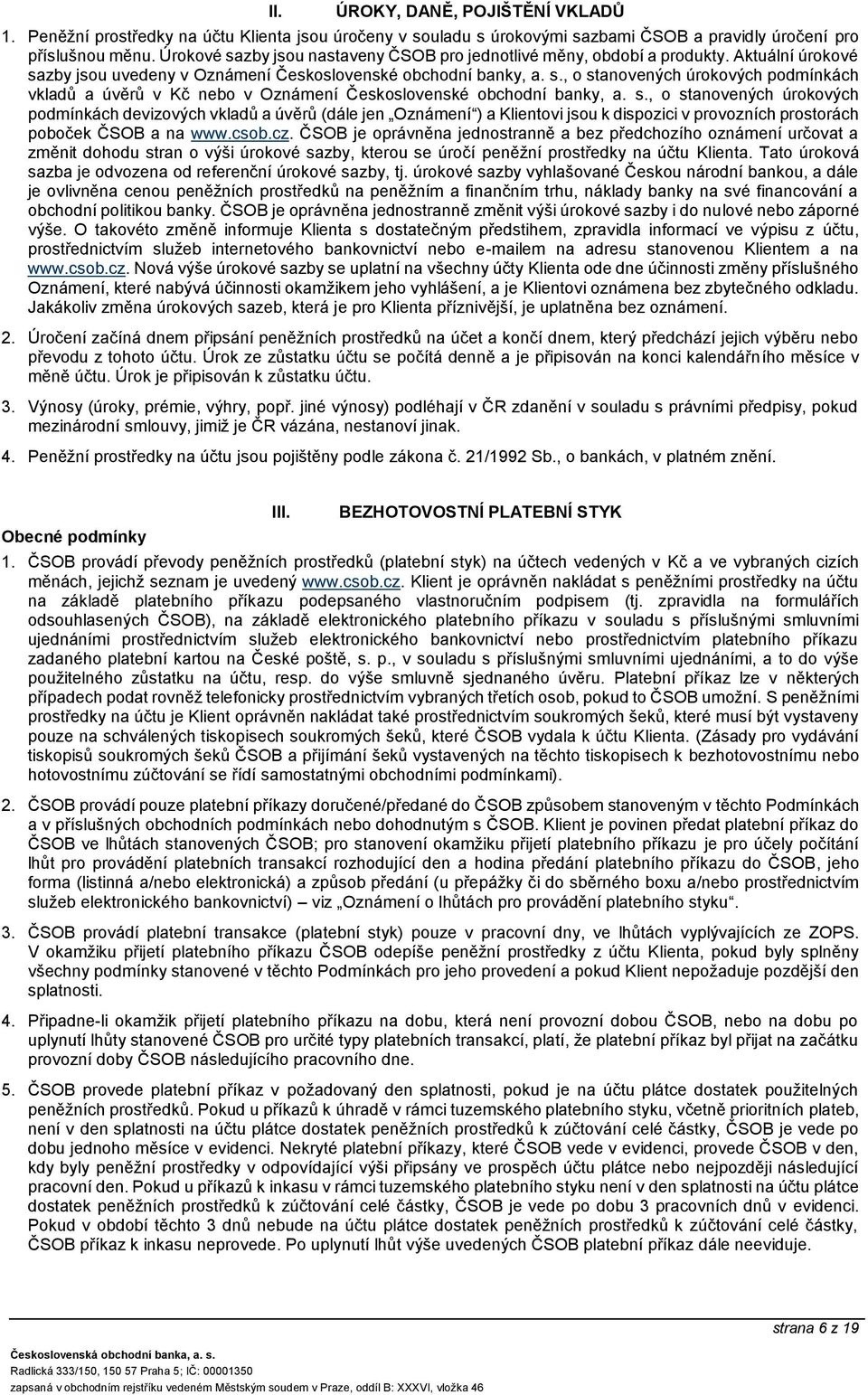 s., o stanovených úrokových podmínkách devizových vkladů a úvěrů (dále jen Oznámení ) a Klientovi jsou k dispozici v provozních prostorách poboček ČSOB a na www.csob.cz.