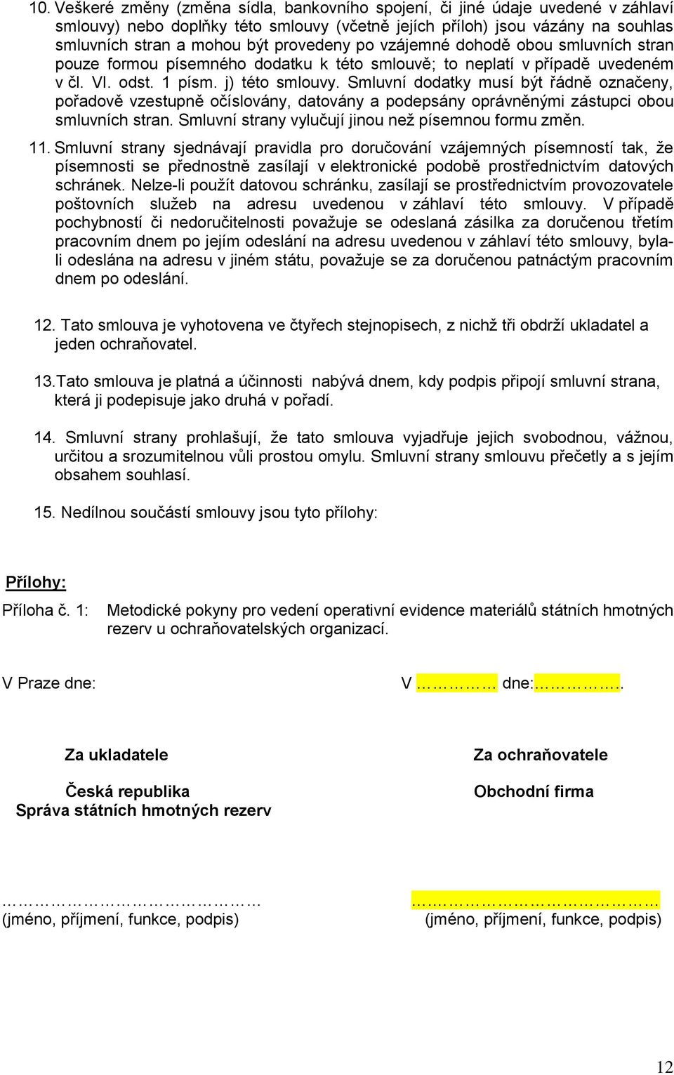 Smluvní dodatky musí být řádně označeny, pořadově vzestupně očíslovány, datovány a podepsány oprávněnými zástupci obou smluvních stran. Smluvní strany vylučují jinou než písemnou formu změn. 11.