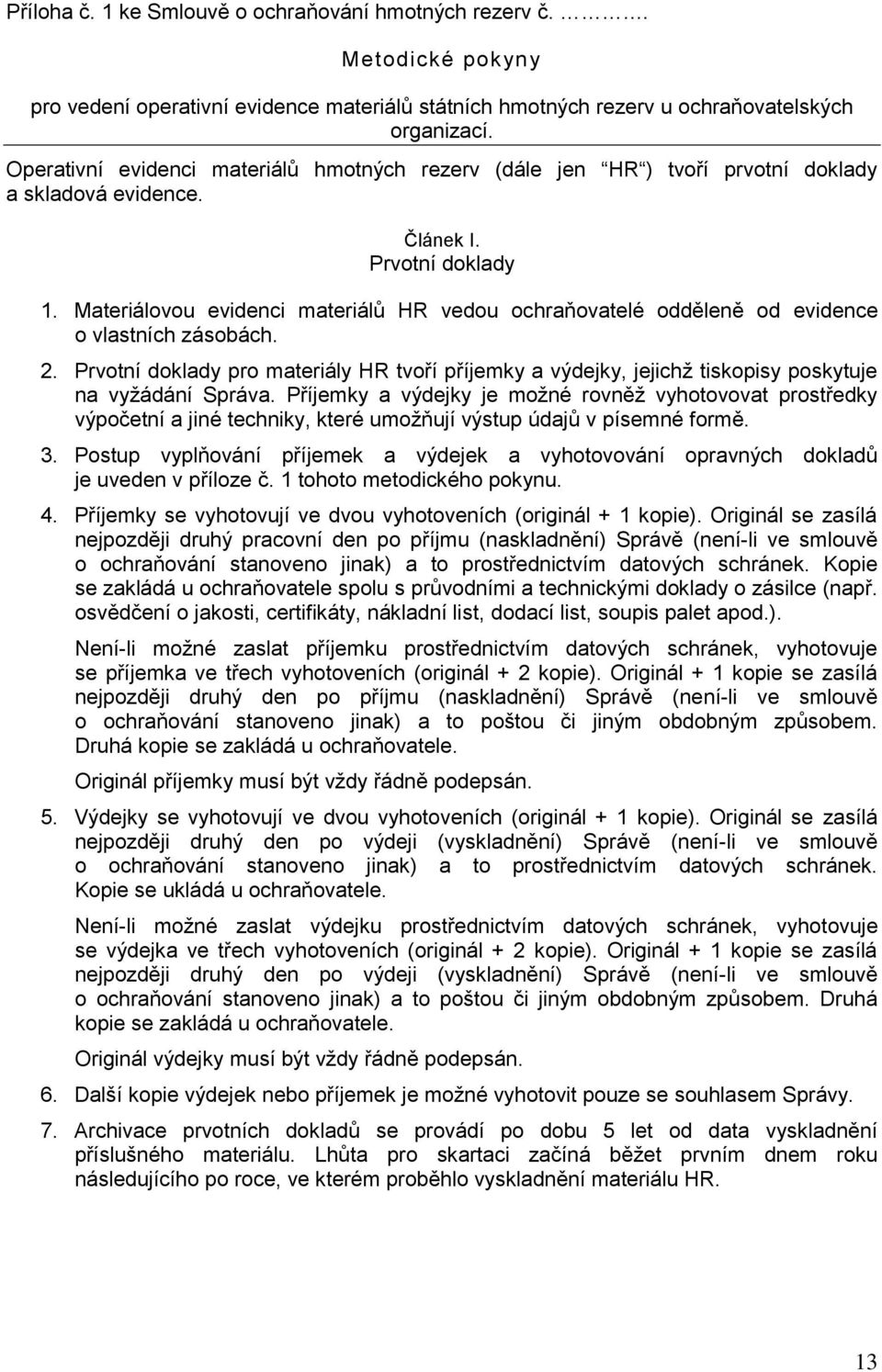 Materiálovou evidenci materiálů HR vedou ochraňovatelé odděleně od evidence o vlastních zásobách. 2.