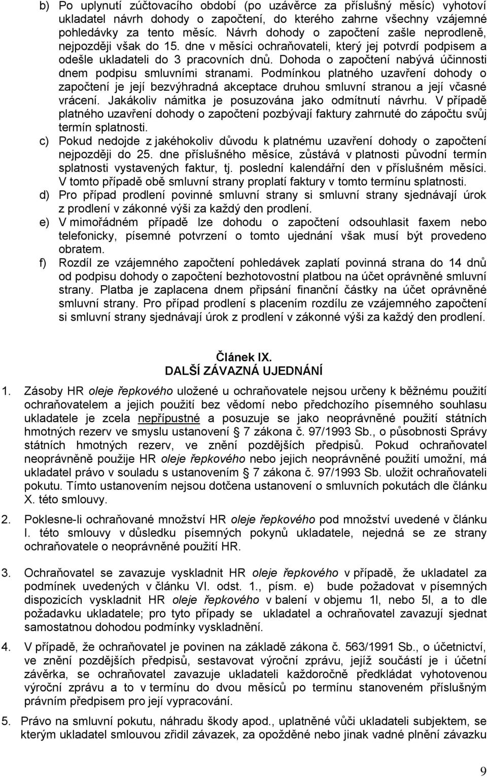 Dohoda o započtení nabývá účinnosti dnem podpisu smluvními stranami. Podmínkou platného uzavření dohody o započtení je její bezvýhradná akceptace druhou smluvní stranou a její včasné vrácení.