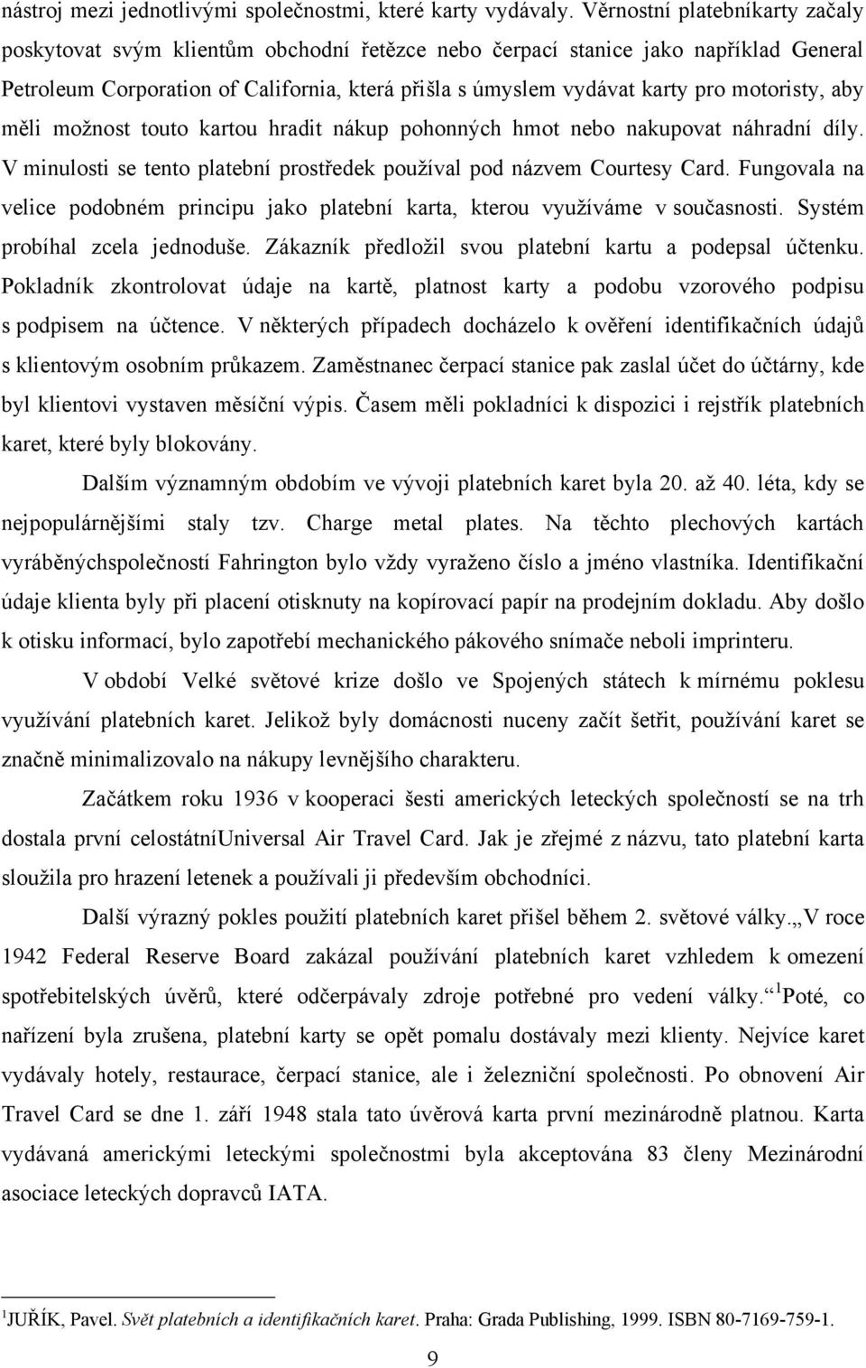 motoristy, aby měli moţnost touto kartou hradit nákup pohonných hmot nebo nakupovat náhradní díly. V minulosti se tento platební prostředek pouţíval pod názvem Courtesy Card.