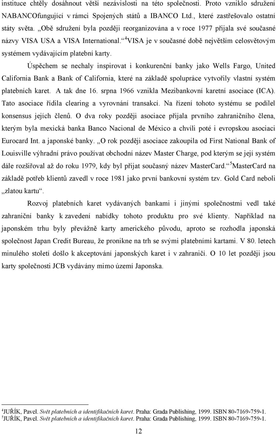 Úspěchem se nechaly inspirovat i konkurenční banky jako Wells Fargo, United California Bank a Bank of California, které na základě spolupráce vytvořily vlastní systém platebních karet. A tak dne 16.