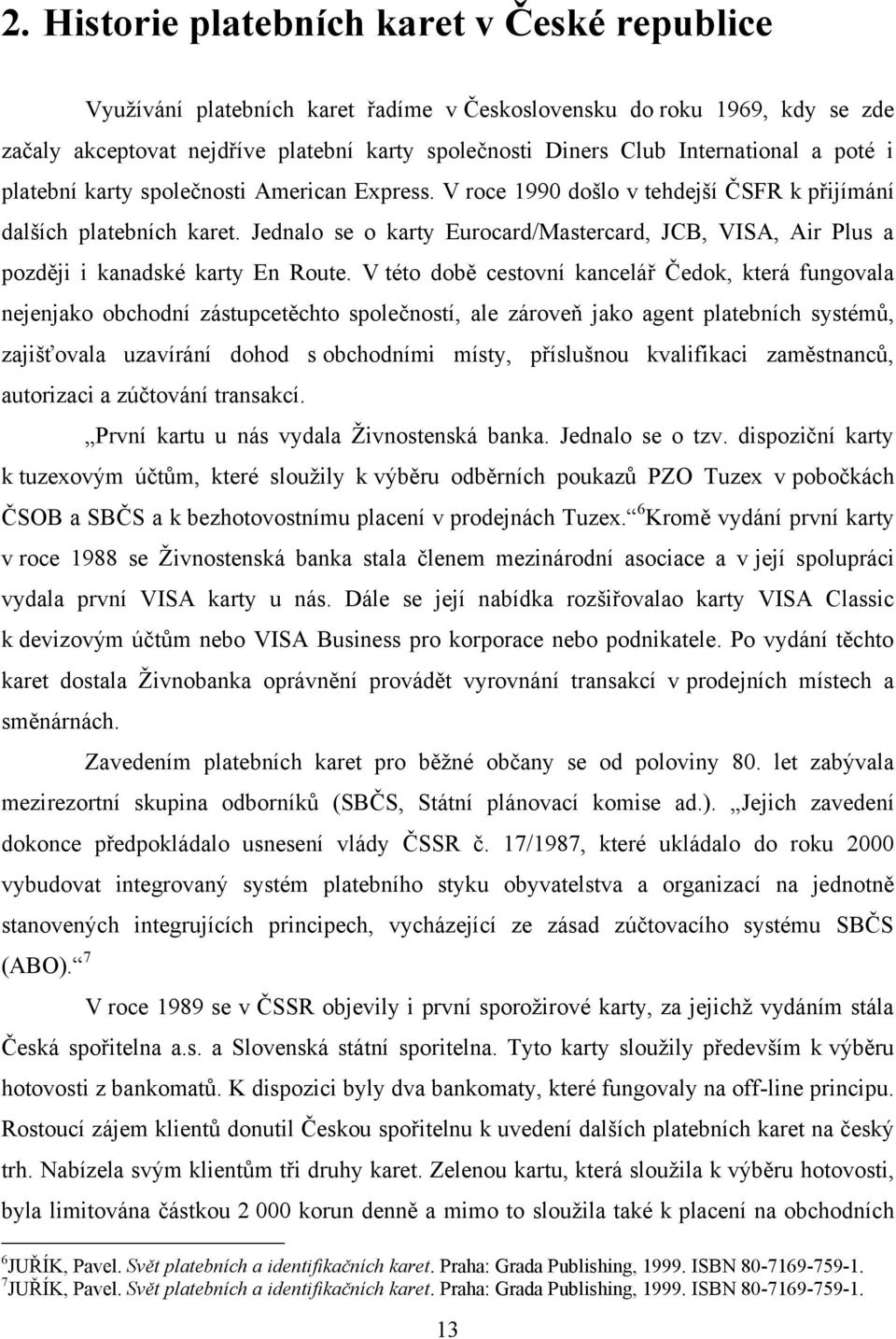 a poté i platební karty společnosti American Express. V roce 1990 došlo v tehdejší ČSFR k přijímání dalších platebních karet.