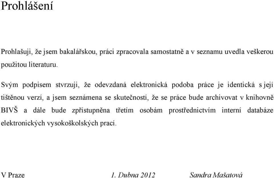 Svým podpisem stvrzuji, ţe odevzdaná elektronická podoba práce je identická s její tištěnou verzí, a jsem