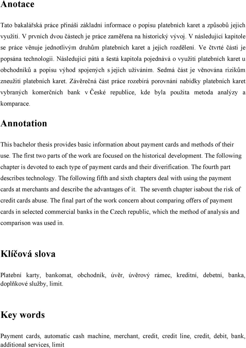 Následující pátá a šestá kapitola pojednává o vyuţití platebních karet u obchodníků a popisu výhod spojených s jejich uţíváním. Sedmá část je věnována rizikům zneuţití platebních karet.