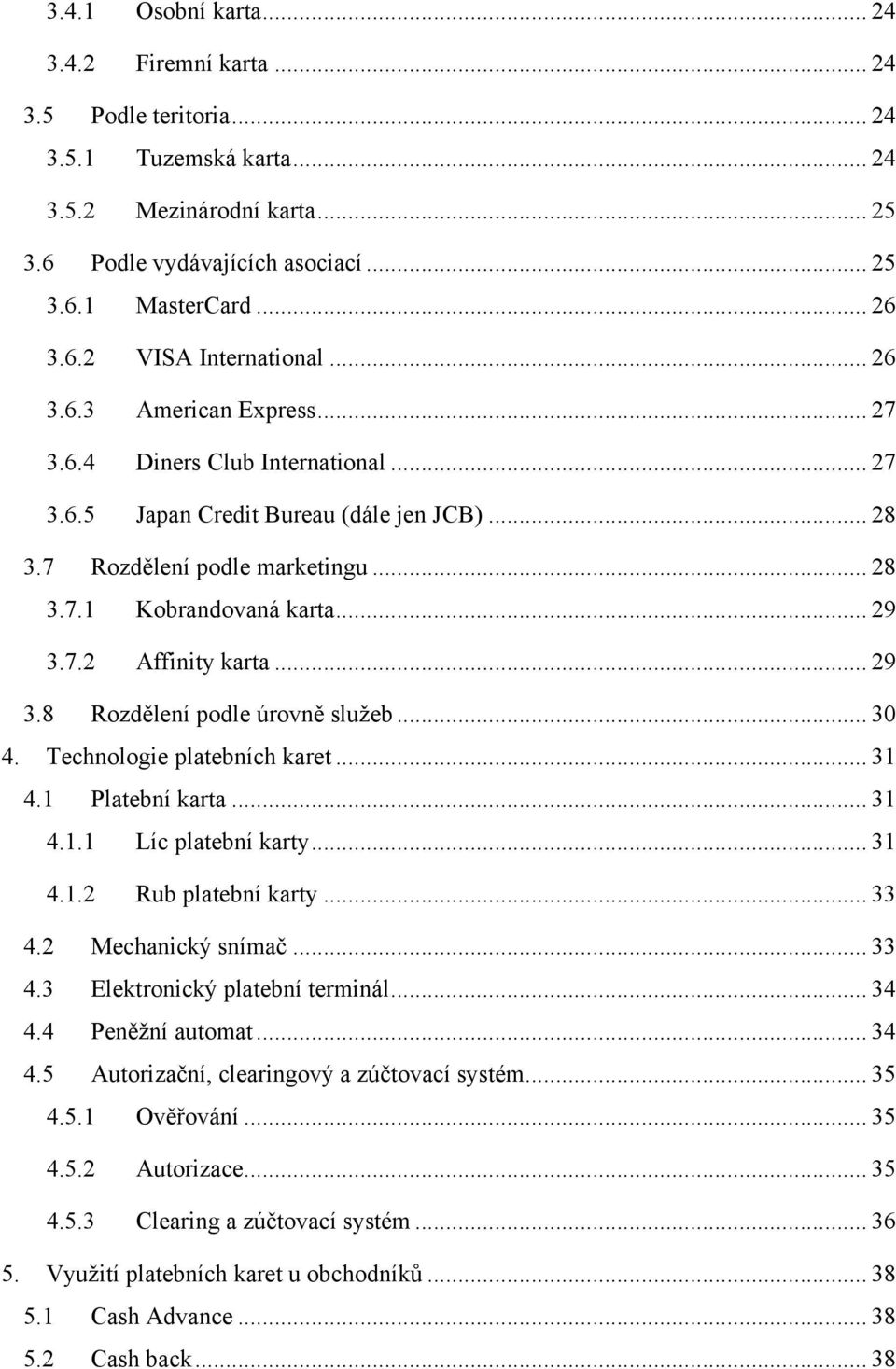 .. 29 3.8 Rozdělení podle úrovně sluţeb... 30 4. Technologie platebních karet... 31 4.1 Platební karta... 31 4.1.1 Líc platební karty... 31 4.1.2 Rub platební karty... 33 4.