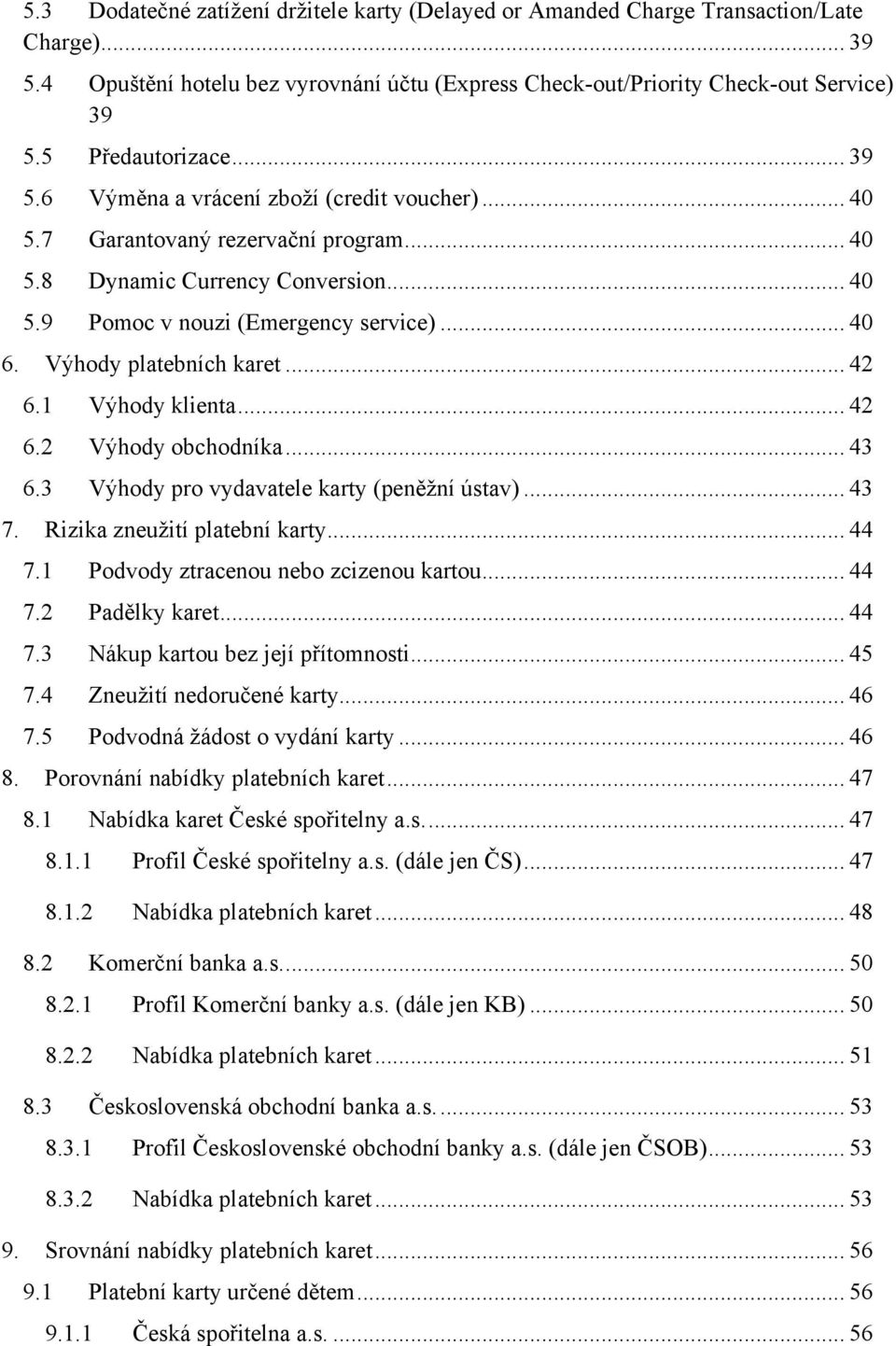 Výhody platebních karet... 42 6.1 Výhody klienta... 42 6.2 Výhody obchodníka... 43 6.3 Výhody pro vydavatele karty (peněţní ústav)... 43 7. Rizika zneuţití platební karty... 44 7.